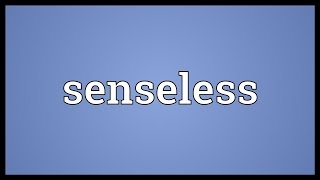 Senseless Meaning [upl. by Cleaves]