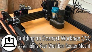 Building an Ooznest Original Workbee CNC Mechanical  Assembling Your Original WorkBee Router Mount [upl. by Oinotnanauj]