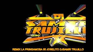 REMIX LA PRINGAMOSA 50 JOSELITO DJSAMIR TRUJILLO [upl. by Ingles]