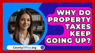 Why Do Property Taxes Keep Going Up  CountyOfficeorg [upl. by Nnaj]