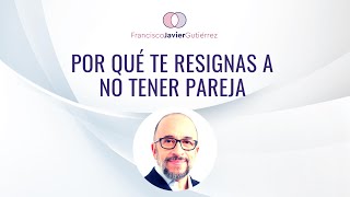 Por qué te resignas a no tener pareja [upl. by Seyah]