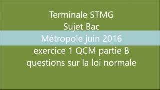 BAC STMG  Métropole juin 2016  Ex1 QCM partie B La loi normale  corrigé maths [upl. by Nylissej28]