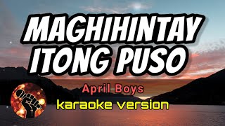 MAGHIHINTAY ITONG PUSO  APRIL BOYS karaoke version [upl. by Nyliret384]