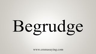 How To Say Begrudge [upl. by Ymrej189]