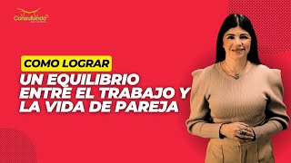 Como lograr un equilibrio entre el trabajo y la vida de pareja [upl. by Kcam]