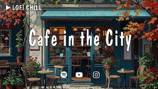 Cafe in the City ☕ Cozy Coffee Shop to Deep Focus to chillwork 🍂  Lofi Hip Hop  Lofi Song [upl. by Zelma]