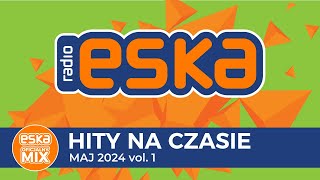 ESKA Hity na Czasie  Maj 2024 vol 1– oficjalny mix Radia ESKA [upl. by Inalem87]