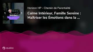 Calme Intérieur Famille Sereine  Maîtriser les Émotions dans la Parentalité HP [upl. by Egoreg]