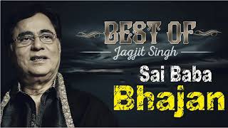 Jagjit Singh Top 10 Sai Baba Bhajans Songs I Sai Baba Bhajans Best Collection 2018 [upl. by Ysabel204]