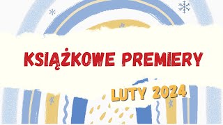 Premiery książkowe  Luty 2024  Prawie 30 cudownych książek [upl. by Dovev111]