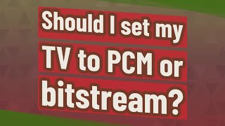 Should I set my TV to PCM or bitstream [upl. by Seidnac]