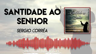 Sergio Corrêa  SANTIDADE AO SENHOR  Vídeo Letra Oficial [upl. by Lorac]