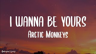 Arctic Monkeys  I Wanna Be Yours Lyrics [upl. by Elladine]