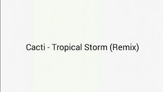 Cacti  Tropical Storm Remix Lyrics [upl. by Amil]