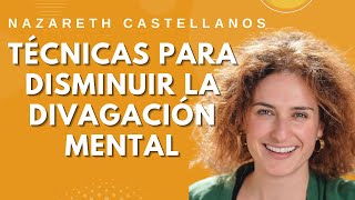 🧠 🧐 TÉCNICAS PARA DISMINUIR LA DIVAGACIÓN MENTAL  NEUROCIENCIA Dra Nazareth Castellanos [upl. by Alyek936]