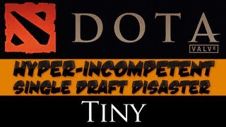 DotA 2  Hyperincompetent Single Draft Disaster  Tiny [upl. by Ydieh248]