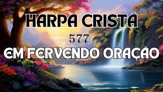 577 da Harpa Cristã Em fervendo oração Louvores da Harpa Cristã [upl. by Letsirk877]