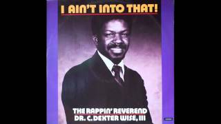 I Aint Into That  The Rappin Reverend Dr C Dexter Wise III [upl. by Laughton]