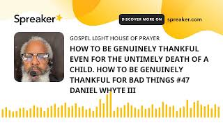 HOW TO BE GENUINELY THANKFUL EVEN FOR THE UNTIMELY DEATH OF A CHILD HOW TO BE GENUINELY THANKFUL FO [upl. by Sebastian]