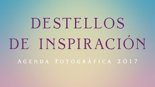 Destellos de inspiración  Agenda fotográfica 2017 [upl. by Anees732]