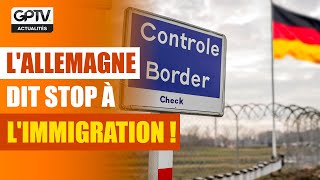 FACE À L’INVASION MIGRATOIRE MASSIVE L’ALLEMAGNE REPREND LE CONTRÔLE DE SES FRONTIÈRES   GPTV … [upl. by Benson]