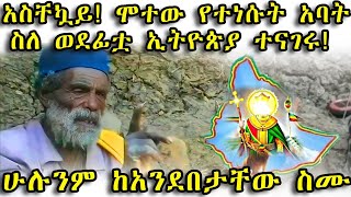 ETHIOPIAአስቸኳይ ሞተው የተነሱት አባት ስለ ወደፊቷ ኢትዮጵያ ተናገሩ ሁሉንም ከአንደበታቸው ስሙ [upl. by Nele325]