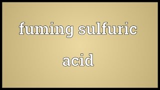 Fuming sulfuric acid Meaning [upl. by Anoy]