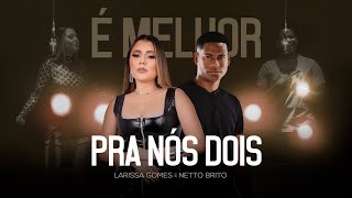 Larissa Gomes Netto Brito  É Melhor Pra Nós Dois clipe oficial [upl. by Wack]