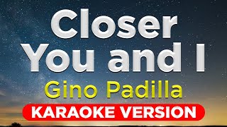 CLOSER YOU AND I  Gino Padilla HQ KARAOKE VERSION with lyrics [upl. by Glasgo92]