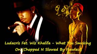 Ludacris Fet Wiz Khalifa  What You Smoking On Chopped N Slowed By Flawless [upl. by Bryana63]