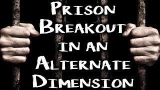 quotPrison Breakout in an Alternate Dimensionquot  CreepyPasta Storytime [upl. by Atterg67]