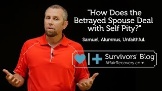 How Does the Betrayed Spouse Deal With Self Pity [upl. by Terence]