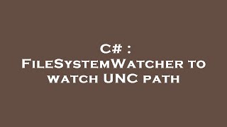 C  FileSystemWatcher to watch UNC path [upl. by Olimreh632]