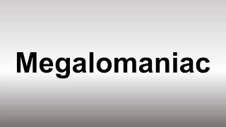 How to Pronounce Megalomaniac [upl. by Khosrow]