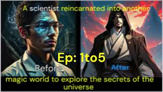 A Scientist reincarnaded into another magic world to explore the secrets of the universe ep 1to5 [upl. by Aleusnoc]