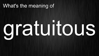 Whats the meaning of quotgratuitousquot How to pronounce gratuitous [upl. by Darnoc]