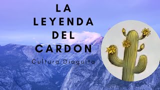 LA LEYENDA DEL CARDON Cultura Diaguita [upl. by Ohl]