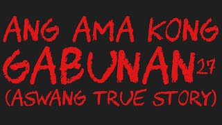 ANG AMA KONG GABUNAN 27 Aswang True Story [upl. by Nemsaj]