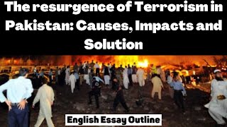 English Essay Outline on TerrorismThe resurgence of Terror in PAKISTAN CausesImpacts and Solution [upl. by Boyd]