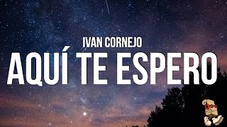 Ivan Cornejo  Aquí Te Espero Lyrics [upl. by Nesila219]