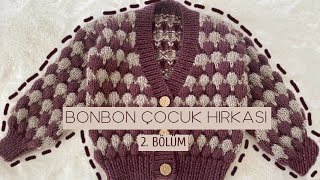 Bonbon Çocuk Hırkası 2bölüm çocukhırkası bubblecardigan knitting örgü [upl. by Kennie132]