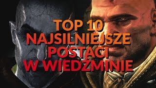 TOP 10 NAJSILNIEJSZE Postacie w WIEDŹMINIE [upl. by Sheelah365]