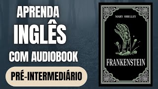 PRATIQUE SEU INGLÊS COM AUDIOBOOK  FRANKENSTEIN  INGLÊS NÍVEL PRÉINTERMEDIÁRIO [upl. by Nanice]