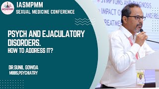 IASMPMM Dr Sunil Gowda Topic Psych and Ejaculatory Disorder how to address it  Mumbai 2023 [upl. by Rosalinda]