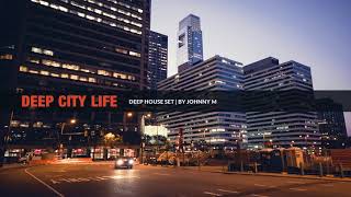 Deep City Life  Deep House Set  2018 Mixed By Johnny M [upl. by Ennaej]