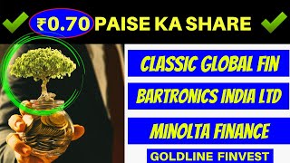 ₹070 paise ka share  Classic Global Fin  Bartronics India  Minolta Finance  Goldline finvest [upl. by Fahey]