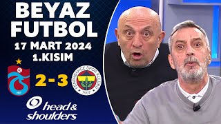 Beyaz Futbol 17 Mart 2024 1Kısım  Trabzonspor 23 Fenerbahçe [upl. by Deutsch]