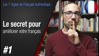 Règle 1 quotLe secret pour améliorer votre françaisquot  Apprendre le français avec Français Authentique [upl. by Mandel]