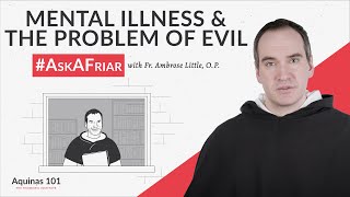 Psychological Illnesses and the Problem of Evil AskAFriar Aquinas 101 [upl. by Lyrret860]