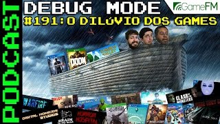 Debug Mode 191 O dilúvio dos games  Podcast [upl. by Brill]